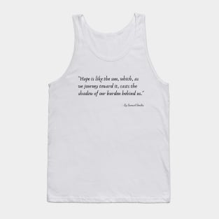 "Hope is like the sun, which, as we journey toward it, casts the shadow of our burden behind us." Tank Top